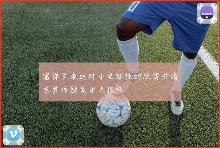 富保罗表达对小里球技的欣赏并请求其传授高尔夫技巧