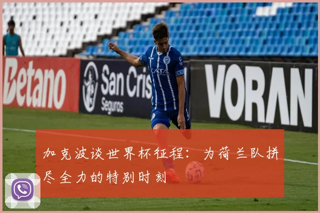 加克波谈世界杯征程：为荷兰队拼尽全力的特别时刻